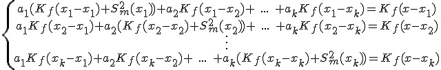 \{\begin{array}{ccccc}a_1(K_f(x_1-x_1)+S_m^2(x_1))+a_2K_f(x_1-x_2)+\;...\;+a_kK_f(x_1-x_k)=K_f(x-x_1)\\ a_1K_f(x_2-x_1)+a_2(K_f(x_2-x_2)+S_m^2(x_2))+\;...\;+a_kK_f(x_2-x_k)=K_f(x-x_2)\\ \vdots \\a_1K_f(x_k-x_1)+a_2K_f(x_k-x_2)+\;...\;+a_k(K_f(x_k-x_k)+S_m^2(x_k))=K_f(x-x_k)\\\end{array}